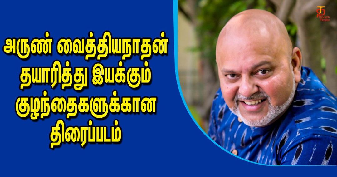 அருண் வைத்தியநாதன் தயாரித்து இயக்கும் குழந்தைகளுக்கான திரைப்படம்!!