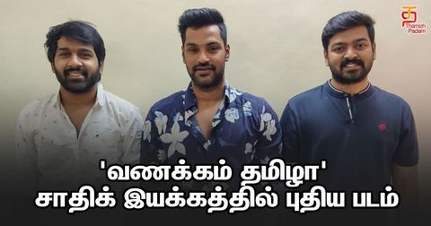 'வணக்கம் தமிழா' சாதிக் இயக்கத்தில் புதிய படம்!!